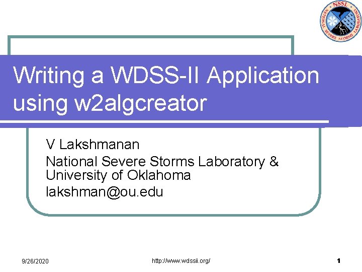 Writing a WDSS-II Application using w 2 algcreator V Lakshmanan National Severe Storms Laboratory