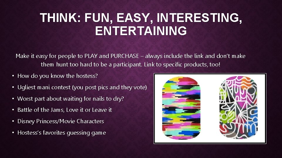 THINK: FUN, EASY, INTERESTING, ENTERTAINING Make it easy for people to PLAY and PURCHASE