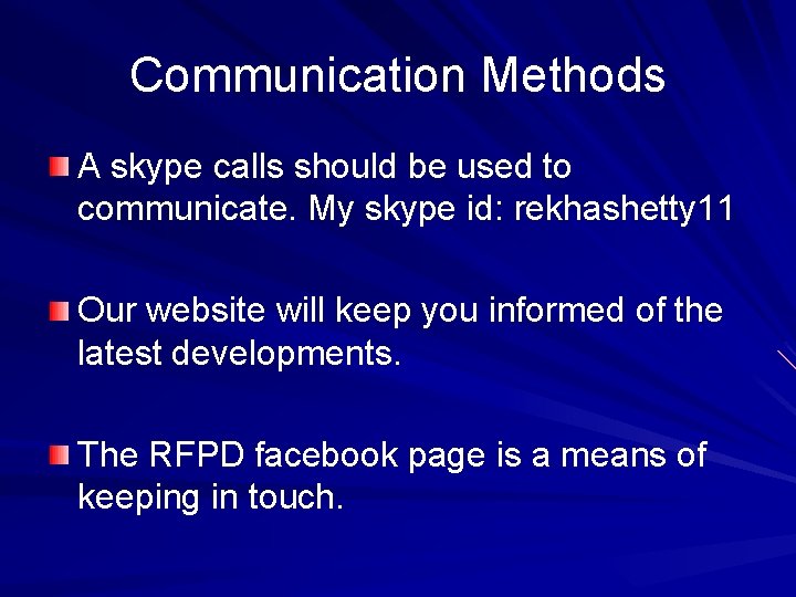 Communication Methods A skype calls should be used to communicate. My skype id: rekhashetty