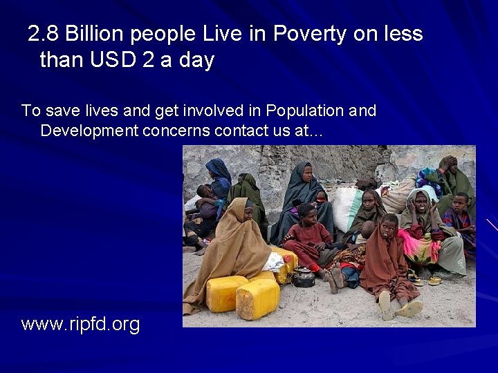  2. 8 Billion people Live in Poverty on less than USD 2 a