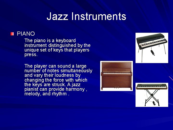 Jazz Instruments PIANO The piano is a keyboard instrument distinguished by the unique set
