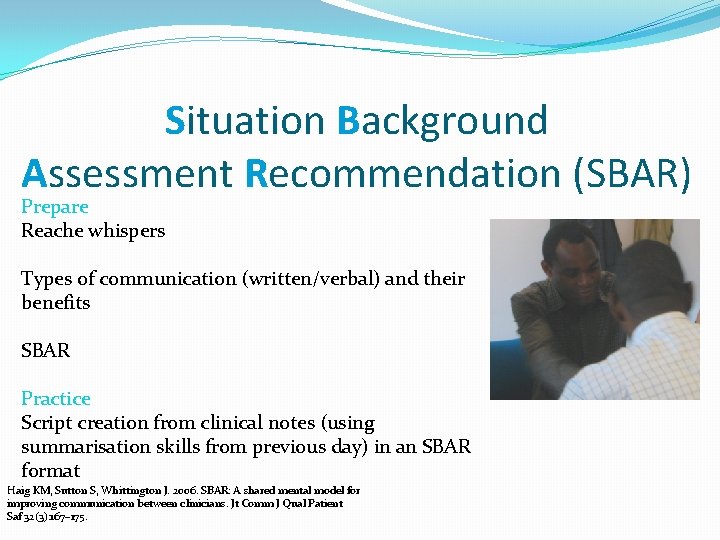 Situation Background Assessment Recommendation (SBAR) Prepare Reache whispers Types of communication (written/verbal) and their