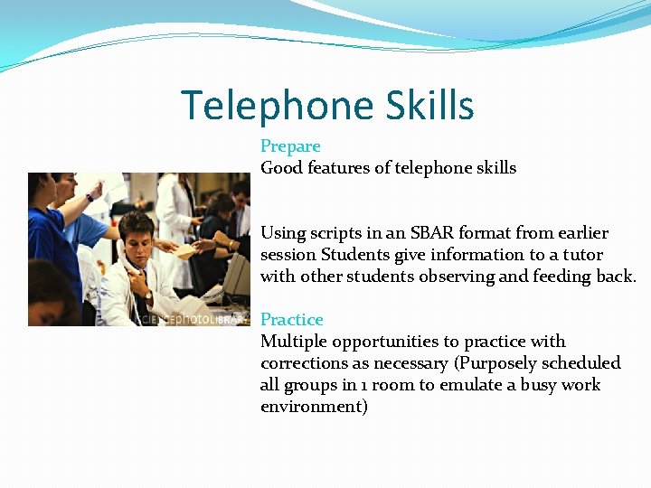 Telephone Skills Prepare Good features of telephone skills Using scripts in an SBAR format