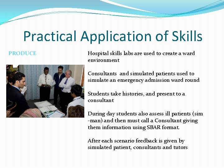 Practical Application of Skills PRODUCE Hospital skills labs are used to create a ward