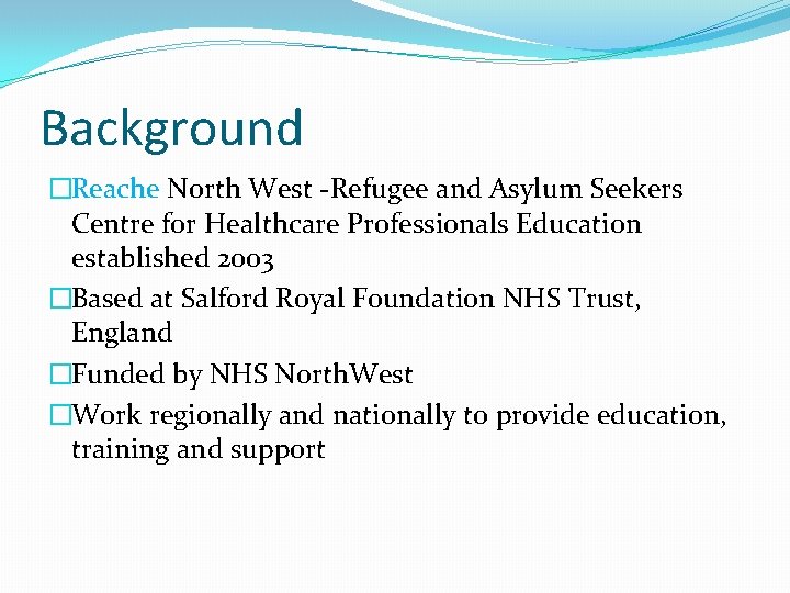 Background �Reache North West -Refugee and Asylum Seekers Centre for Healthcare Professionals Education established