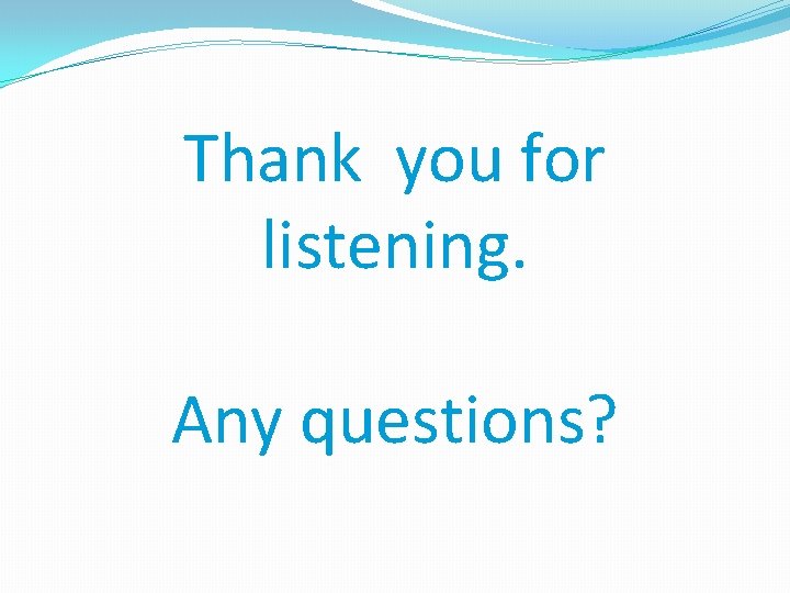 Thank you for listening. Any questions? 