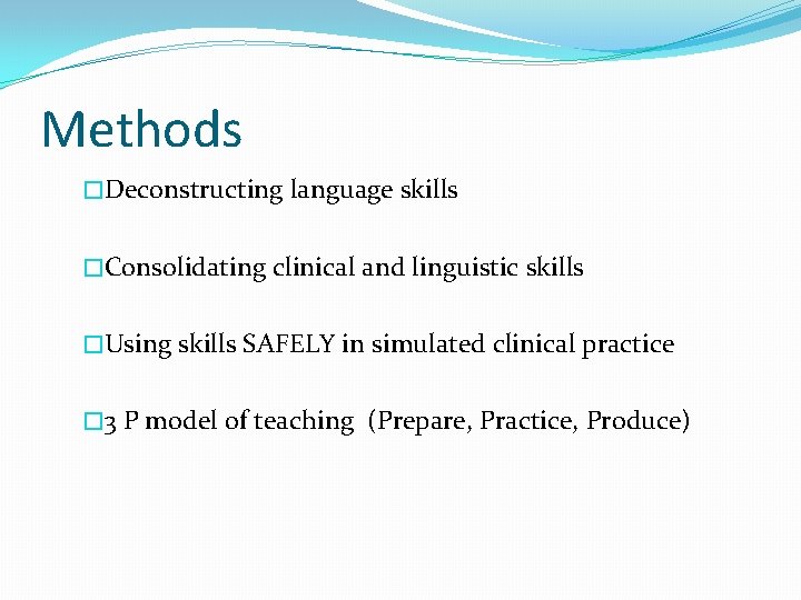 Methods �Deconstructing language skills �Consolidating clinical and linguistic skills �Using skills SAFELY in simulated