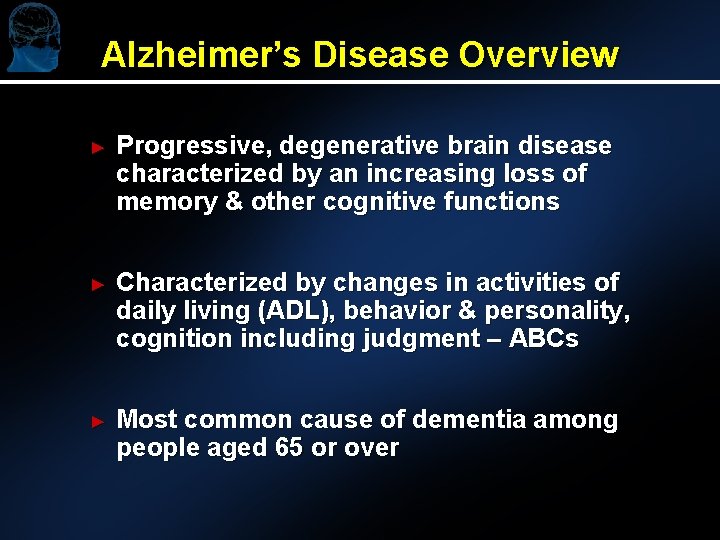 Alzheimer’s Disease Overview ► Progressive, degenerative brain disease characterized by an increasing loss of