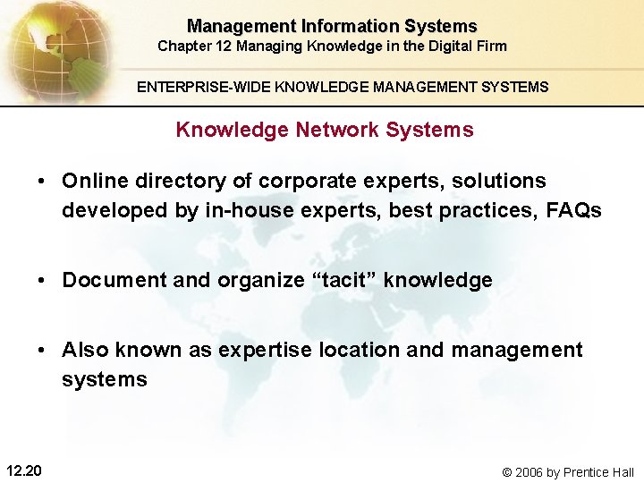 Management Information Systems Chapter 12 Managing Knowledge in the Digital Firm ENTERPRISE-WIDE KNOWLEDGE MANAGEMENT Management Information Systems Chapter 12 Managing Knowledge in the Digital Firm ENTERPRISE-WIDE KNOWLEDGE MANAGEMENT