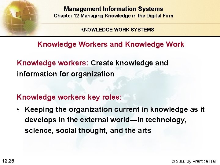 Management Information Systems Chapter 12 Managing Knowledge in the Digital Firm KNOWLEDGE WORK SYSTEMS Management Information Systems Chapter 12 Managing Knowledge in the Digital Firm KNOWLEDGE WORK SYSTEMS