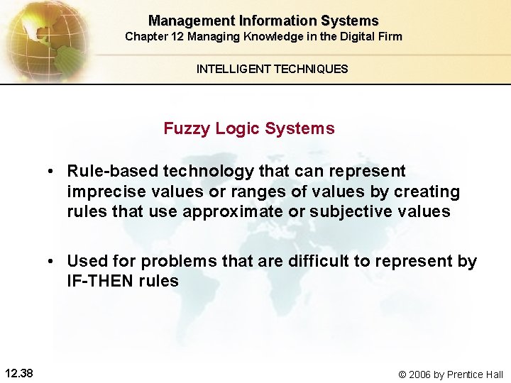 Management Information Systems Chapter 12 Managing Knowledge in the Digital Firm INTELLIGENT TECHNIQUES Fuzzy Management Information Systems Chapter 12 Managing Knowledge in the Digital Firm INTELLIGENT TECHNIQUES Fuzzy