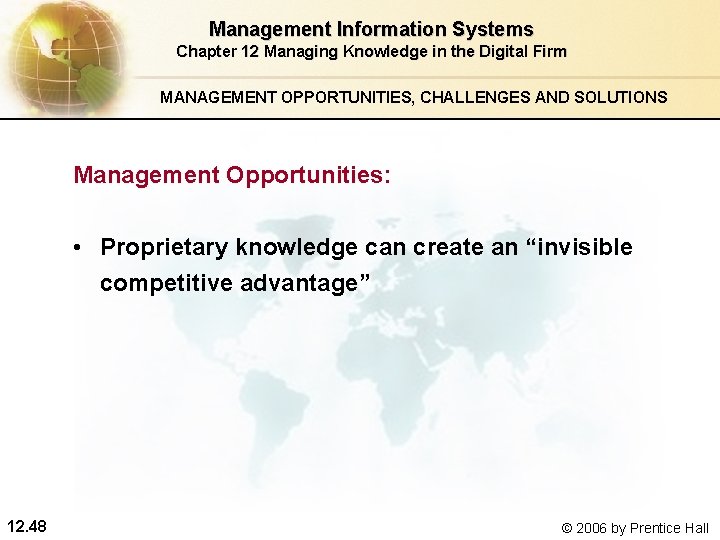 Management Information Systems Chapter 12 Managing Knowledge in the Digital Firm MANAGEMENT OPPORTUNITIES, CHALLENGES Management Information Systems Chapter 12 Managing Knowledge in the Digital Firm MANAGEMENT OPPORTUNITIES, CHALLENGES