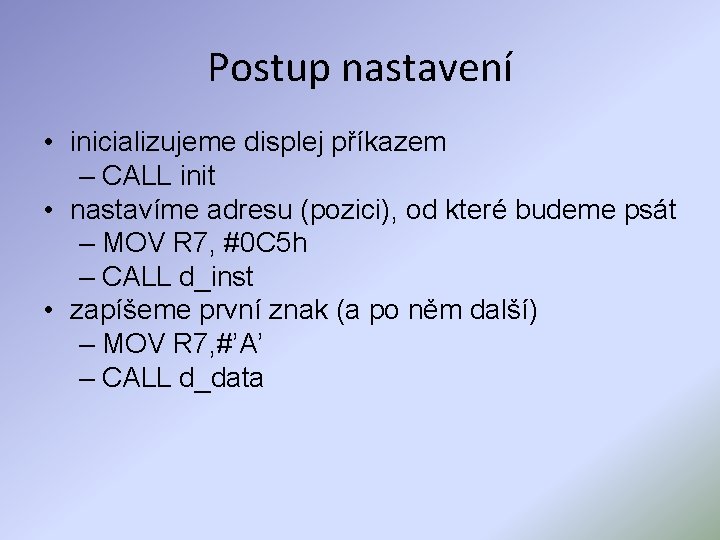 Postup nastavení • inicializujeme displej příkazem – CALL init • nastavíme adresu (pozici), od