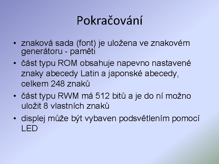 Pokračování • znaková sada (font) je uložena ve znakovém generátoru - paměti • část