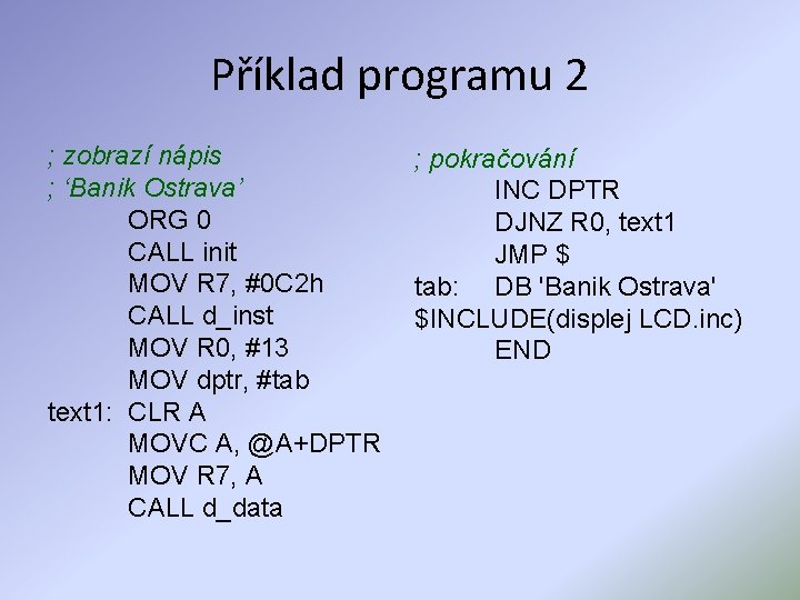 Příklad programu 2 ; zobrazí nápis ; ‘Banik Ostrava’ ORG 0 CALL init MOV