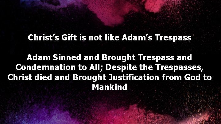 Christ’s Gift is not like Adam’s Trespass Adam Sinned and Brought Trespass and Condemnation