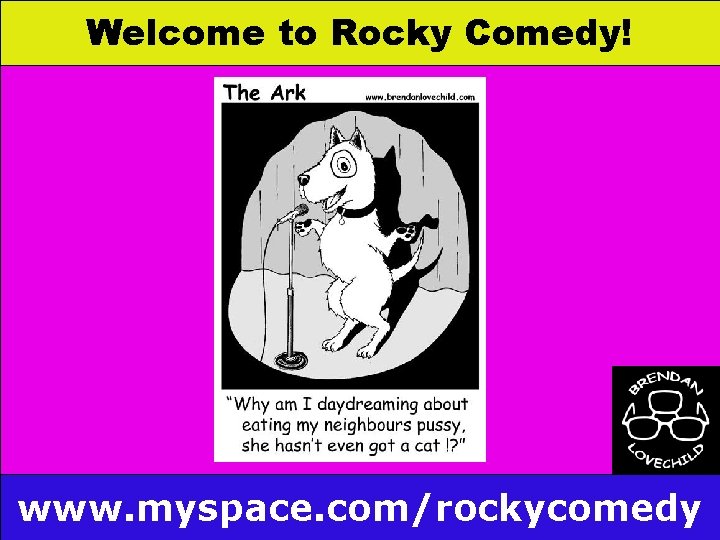 Welcome to Rocky Comedy! www. myspace. com/rockycomedy 