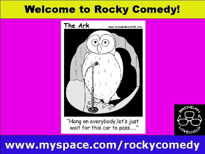 Welcome to Rocky Comedy! www. myspace. com/rockycomedy 