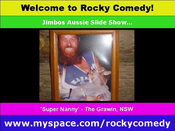 Welcome to Rocky Comedy! Jimbos Aussie Slide Show… 'Super Nanny' - The Grawin, NSW