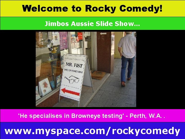 Welcome to Rocky Comedy! Jimbos Aussie Slide Show… 'He specialises in Browneye testing' -