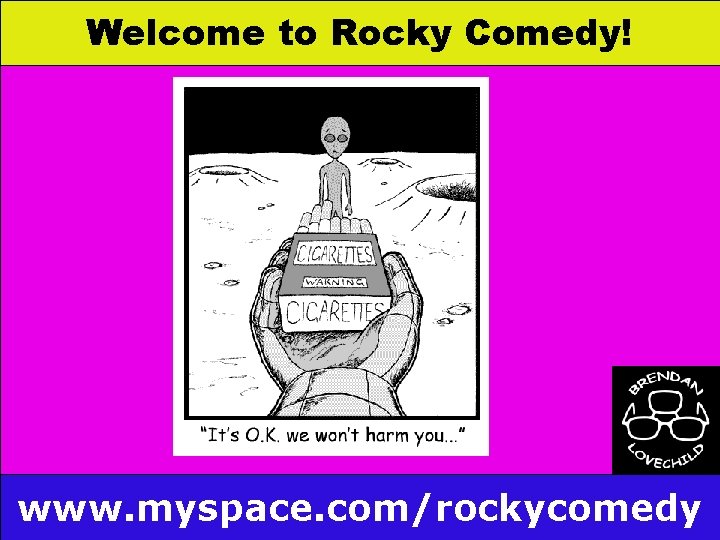 Welcome to Rocky Comedy! www. myspace. com/rockycomedy 