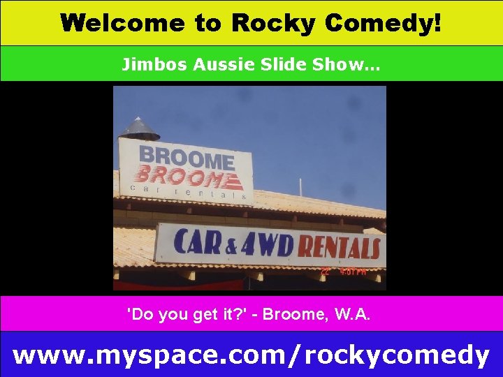 Welcome to Rocky Comedy! Jimbos Aussie Slide Show… 'Do you get it? ' -