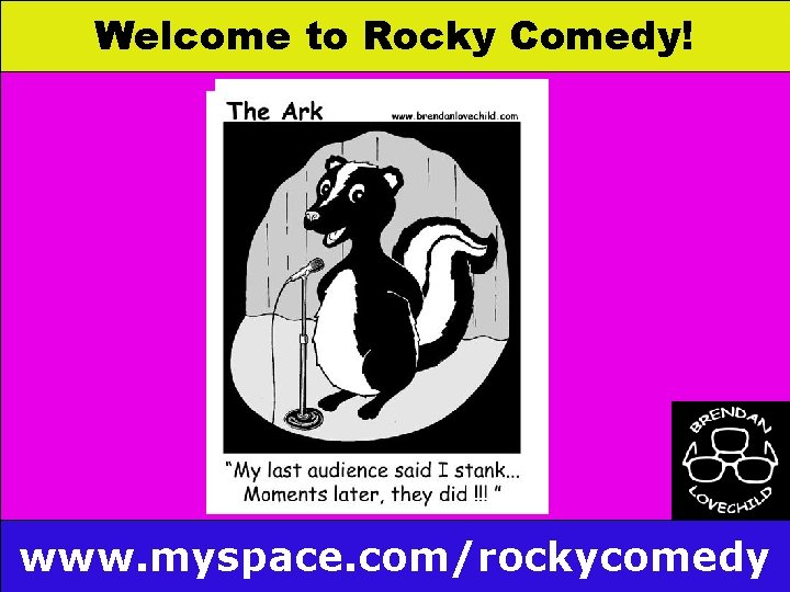 Welcome to Rocky Comedy! www. myspace. com/rockycomedy 