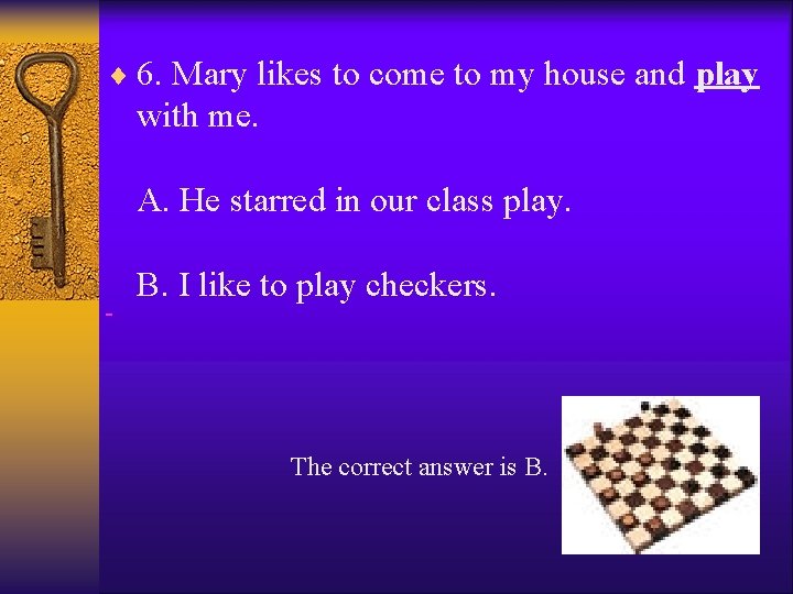 ¨ 6. Mary likes to come to my house and play with me. A.