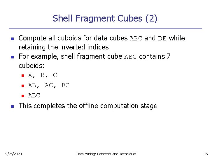 Shell Fragment Cubes (2) n n n Compute all cuboids for data cubes ABC Shell Fragment Cubes (2) n n n Compute all cuboids for data cubes ABC