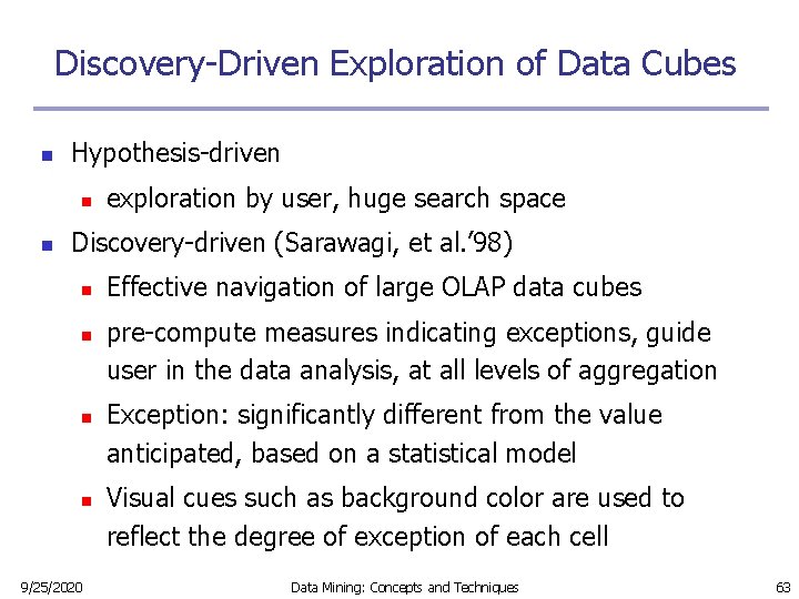 Discovery-Driven Exploration of Data Cubes n Hypothesis-driven n n exploration by user, huge search Discovery-Driven Exploration of Data Cubes n Hypothesis-driven n n exploration by user, huge search
