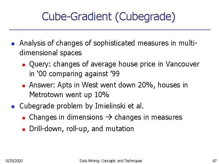 Cube-Gradient (Cubegrade) n Analysis of changes of sophisticated measures in multidimensional spaces n n Cube-Gradient (Cubegrade) n Analysis of changes of sophisticated measures in multidimensional spaces n n