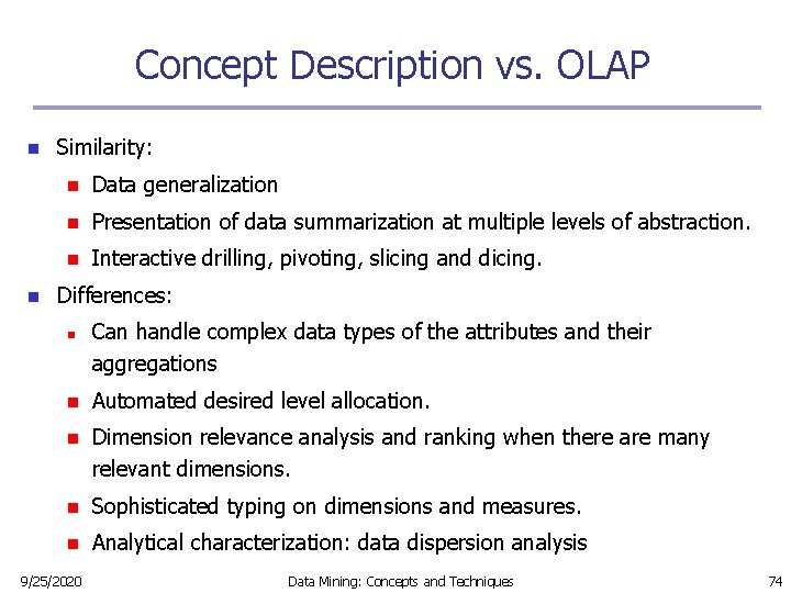 Concept Description vs. OLAP n n Similarity: n Data generalization n Presentation of data Concept Description vs. OLAP n n Similarity: n Data generalization n Presentation of data