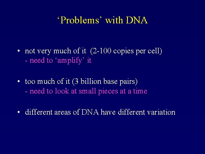 ‘Problems’ with DNA • not very much of it (2 -100 copies per cell)