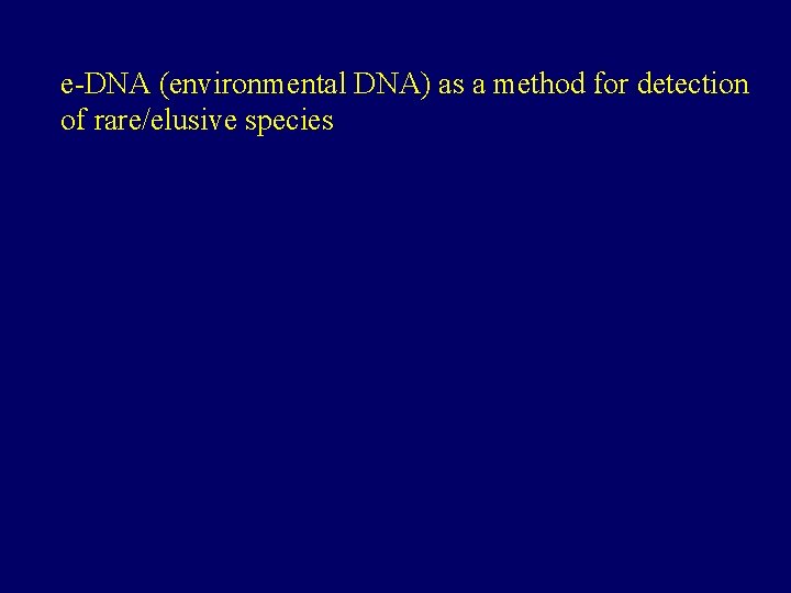 e-DNA (environmental DNA) as a method for detection of rare/elusive species 
