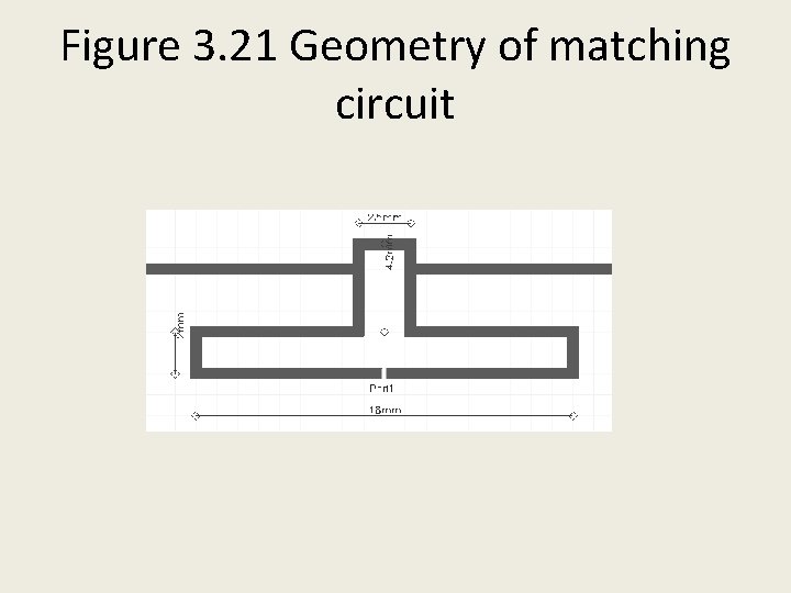 Figure 3. 21 Geometry of matching circuit 