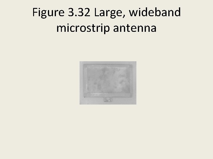 Figure 3. 32 Large, wideband microstrip antenna 