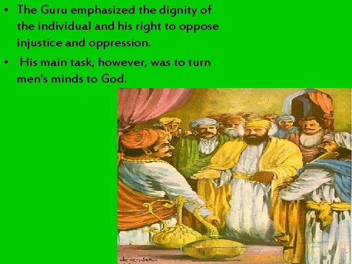• The Guru emphasized the dignity of the individual and his right to • The Guru emphasized the dignity of the individual and his right to