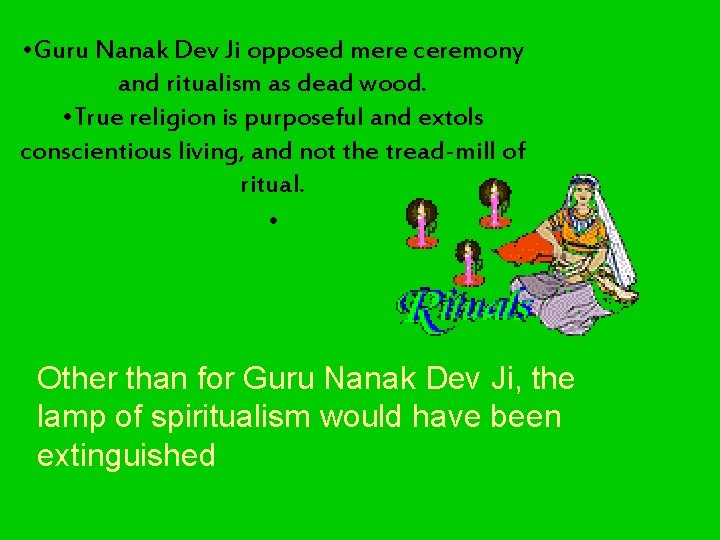 • Guru Nanak Dev Ji opposed mere ceremony and ritualism as dead wood. • Guru Nanak Dev Ji opposed mere ceremony and ritualism as dead wood.