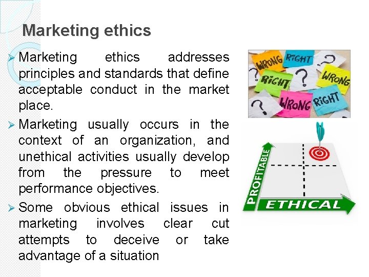 Marketing ethics Ø Marketing ethics addresses principles and standards that define acceptable conduct in