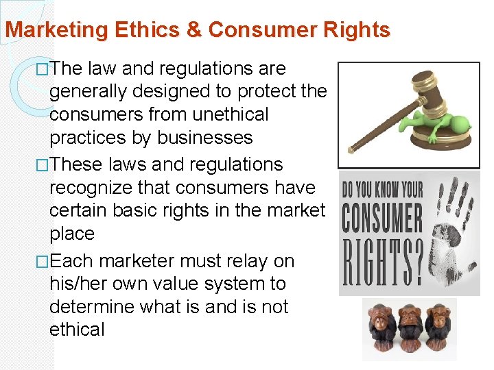 Marketing Ethics & Consumer Rights �The law and regulations are generally designed to protect