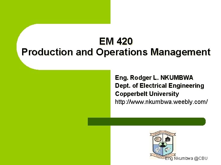 EM 420 Production and Operations Management Eng. Rodger L. NKUMBWA Dept. of Electrical Engineering