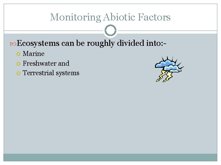 Monitoring Abiotic Factors Ecosystems can be roughly divided into: Marine Freshwater and Terrestrial systems