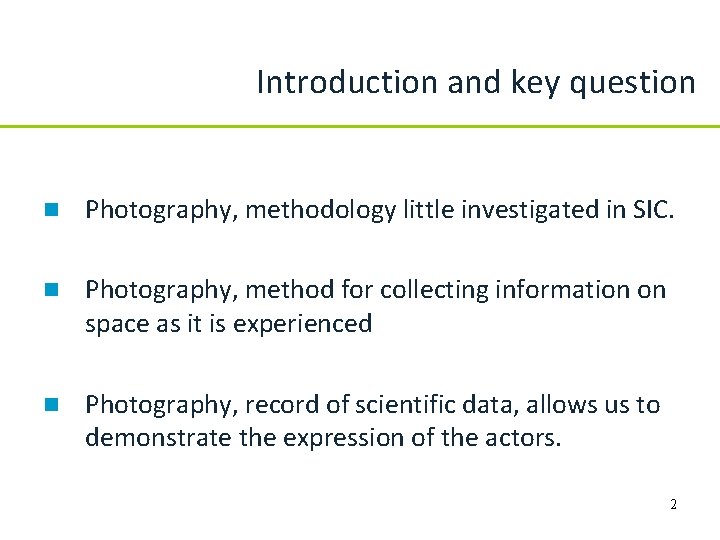 Introduction and key question n Photography, methodology little investigated in SIC. n Photography, method