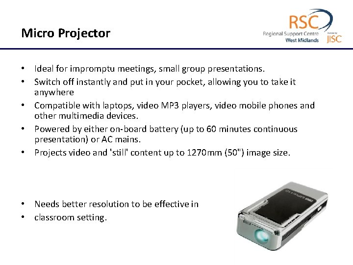 Micro Projector • Ideal for impromptu meetings, small group presentations. • Switch off instantly