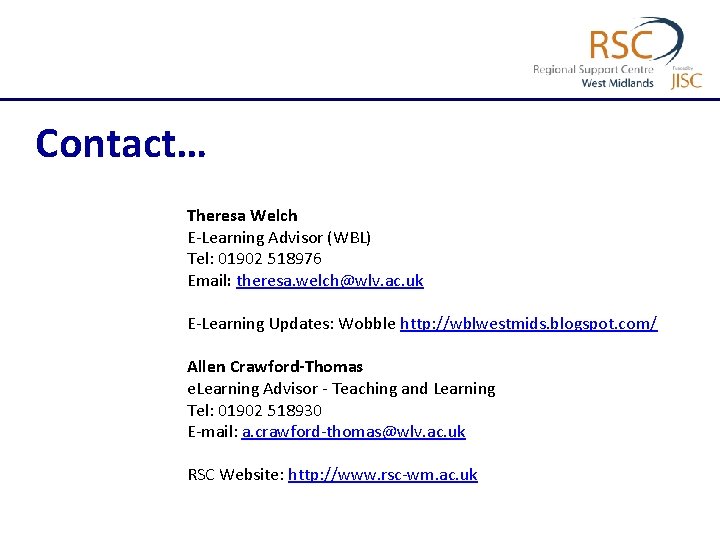 Contact… Theresa Welch E-Learning Advisor (WBL) Tel: 01902 518976 Email: theresa. welch@wlv. ac. uk