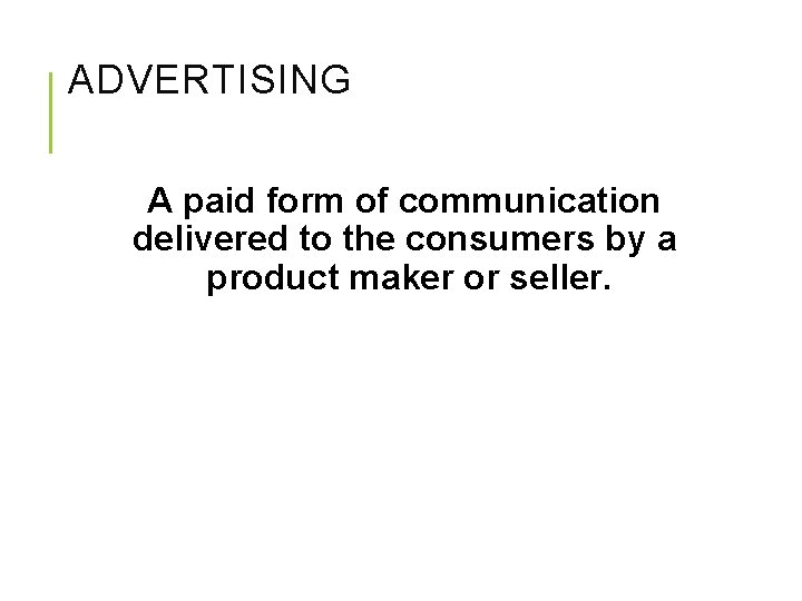 ADVERTISING A paid form of communication delivered to the consumers by a product maker