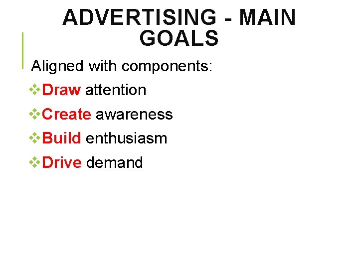 ADVERTISING - MAIN GOALS Aligned with components: v. Draw attention v. Create awareness v.