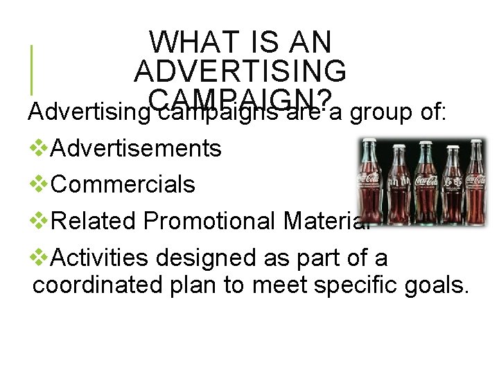 WHAT IS AN ADVERTISING Advertising. CAMPAIGN? campaigns are a group of: v. Advertisements v.