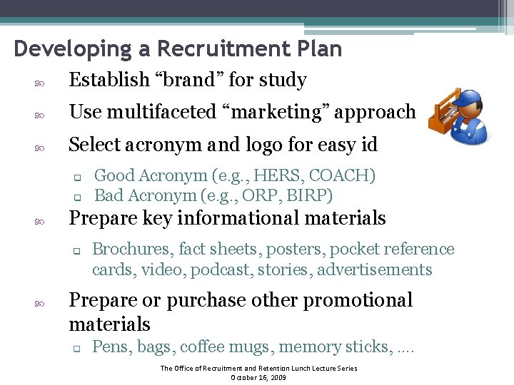 Developing a Recruitment Plan Establish “brand” for study Use multifaceted “marketing” approach Select acronym