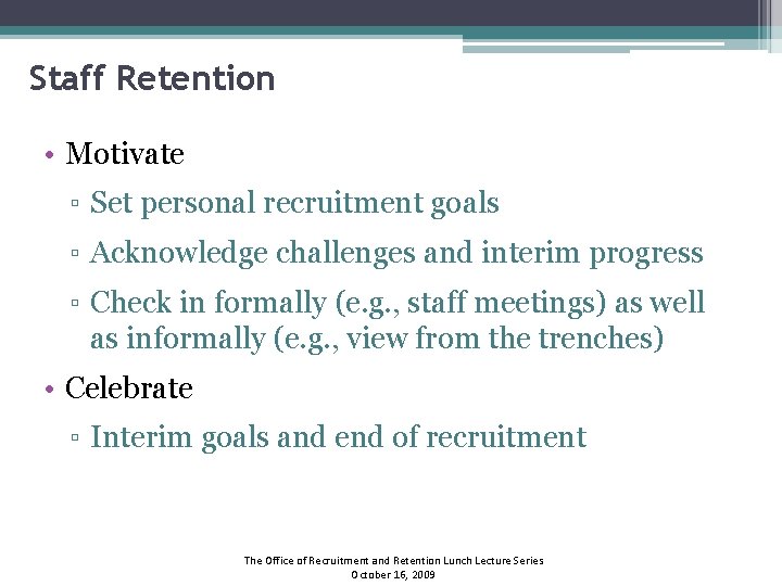 Staff Retention • Motivate ▫ Set personal recruitment goals ▫ Acknowledge challenges and interim